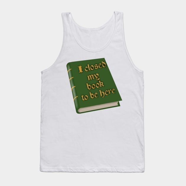 I closed my book to be here Tank Top by Becky-Marie